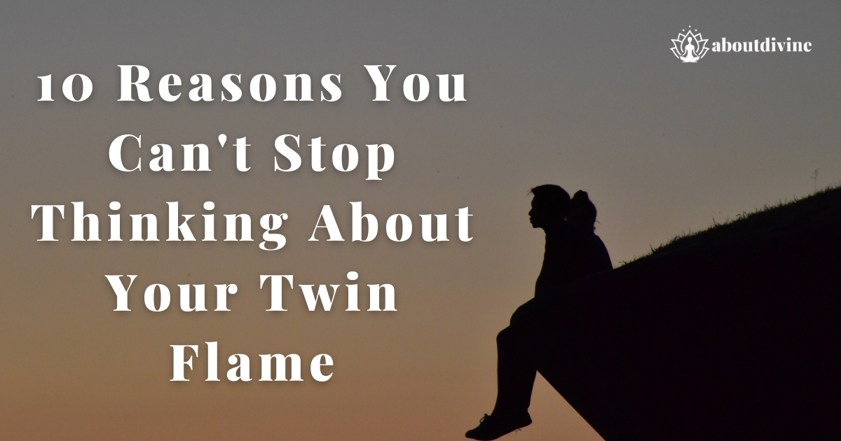 10 Reasons You Can't Stop Thinking About Your Twin Flame: Unveiling the Intense Connection